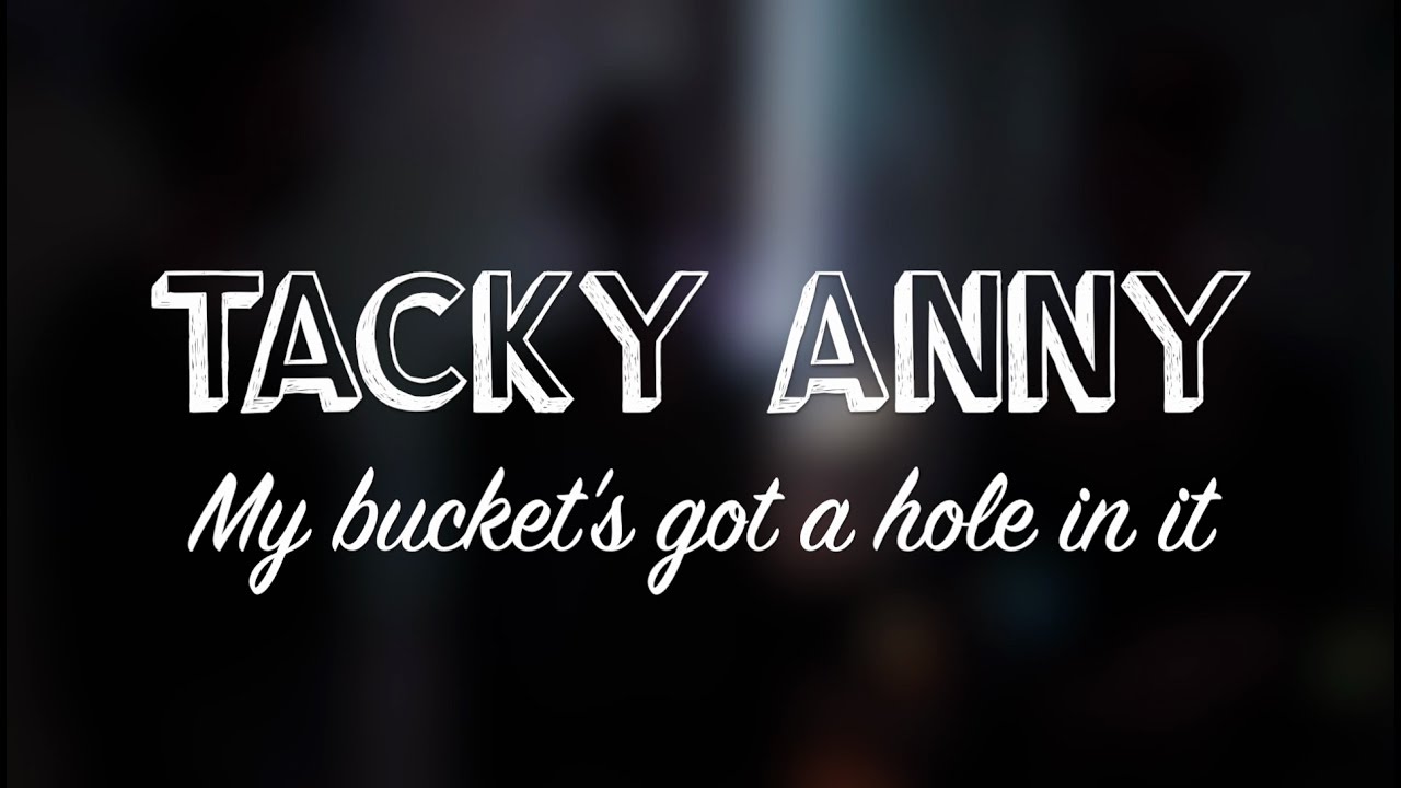 TACKY ANNY My bucket's got a hole in it YouTube