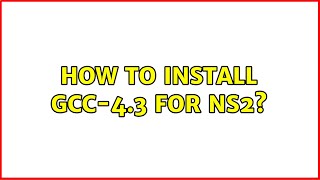 Ubuntu: How to install gcc-4.3 for NS2?