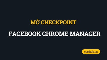 Mở Checkpoint Phần mềm Facebook Chrome Manager