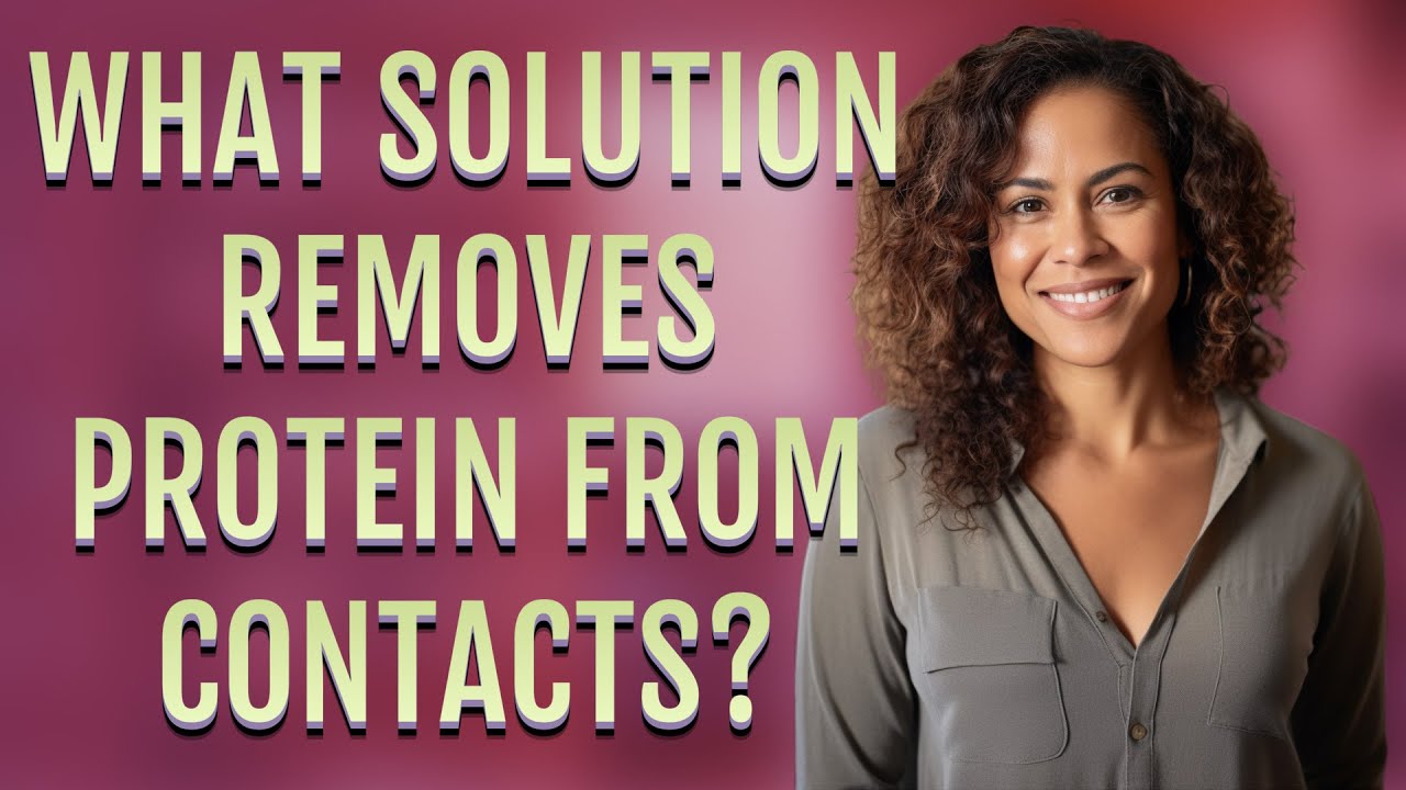 What solution removes protein from contacts?