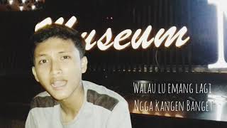 Walau Lu Emang lagi Ngga Kangen Banget,By AzharScutiv