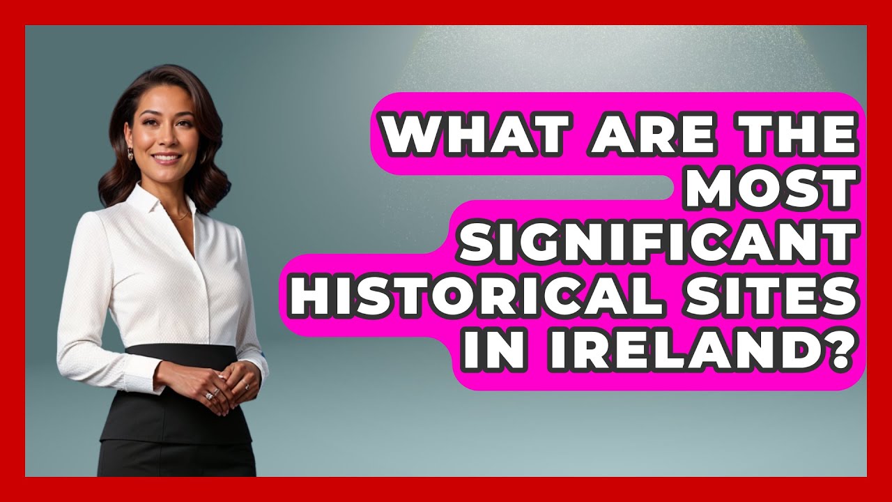 What Are the Most Significant Historical Sites in Ireland? - Discovering Ireland Now