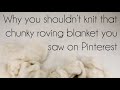 Why you shouldn't knit that chunky roving blanket you saw on Pinterest