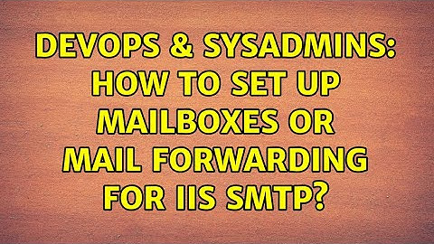 DevOps & SysAdmins: How to set up mailboxes or mail forwarding for IIS SMTP?