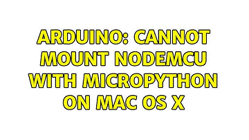 Arduino: Cannot mount NodeMCU with MicroPython on Mac OS X (2 Solutions!!)