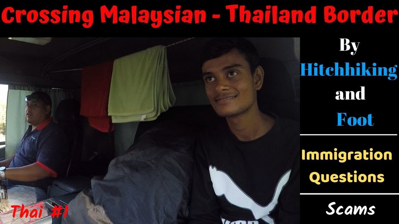 Crossing Malaysia Thailand Border By Foot And Hitchhiking Youtube