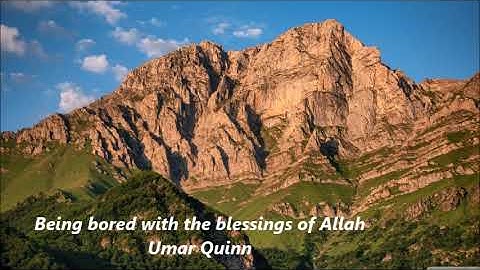 Being bored with the blessings of Allah by Umar quinn