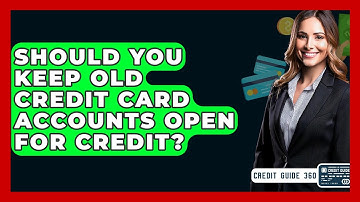 Should You Keep Old Credit Card Accounts Open For Credit? - CreditGuide360.com