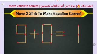 اختبار ذكاء🔥|حرك 2 من أعواد الثقاب لتصحيح الخطأ 1=0+ 9| IQ Test Move 2stick to correct the question