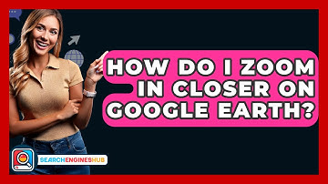 How Do I Zoom In Closer On Google Earth? - SearchEnginesHub.com
