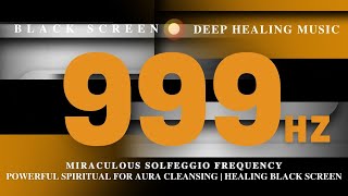 Miraculous Solfeggio Frequency 999Hz - Powerful Spiritual For Aura Cleansing Healing Black Screen
