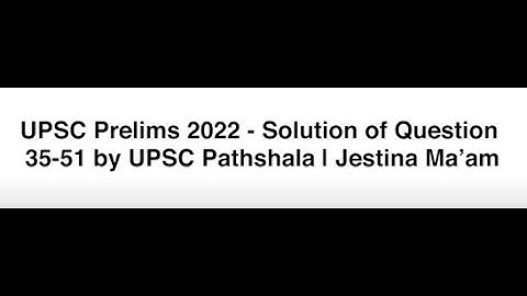 UPSC Prelims 2022 - Solution of Question 35-51 by UPSC Pathshala | Jestina Ma’am