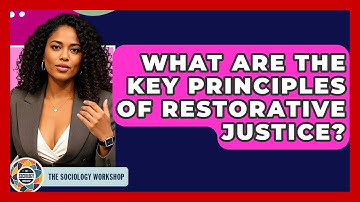 What Are The Key Principles Of Restorative Justice? - The Sociology Workshop