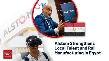 Alstom Strengthens Local Talent and Rail Manufacturing in Egypt