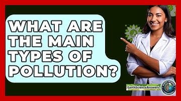 What Are The Main Types Of Pollution? - Earth Science Answers