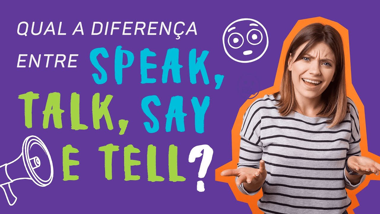 você já teve essa dúvida: devo usar speak ou talk? Say ou tell?