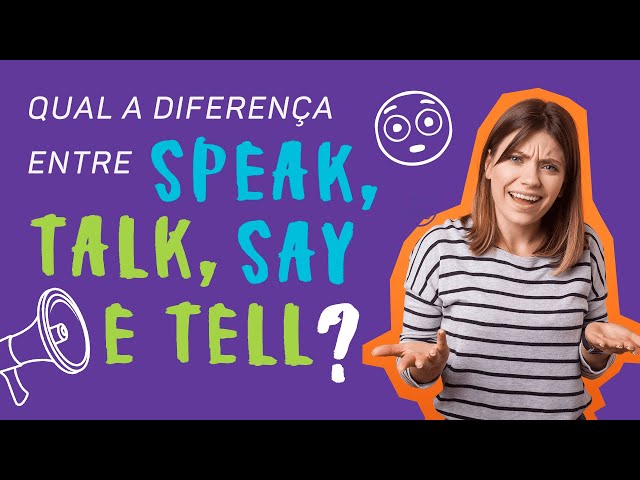 você já teve essa dúvida: devo usar speak ou talk? Say ou tell?