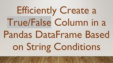 Efficiently Create a True/False Column in a Pandas DataFrame Based on String Conditions