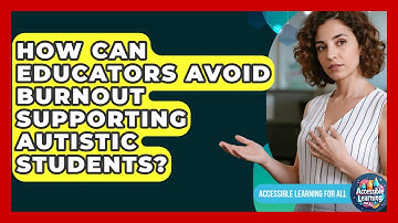 How Can Educators Avoid Burnout Supporting Autistic Students? - Accessible Learning For All