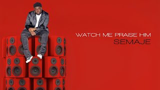 SEMAJE - WATCH ME PRAISE HIM (Official Music Video)
