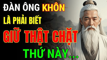 Cổ Nhân Dạy: Đàn Ông Ngu Mới Không Biết Giữ Thứ Này | Triết Lý Cuộc Sống