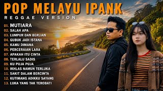 IPANK – POP MELAYU TERBARU 2026 | REGGAE VERSION | LAGU TERBAIK & PALING ENAK DIDENGAR