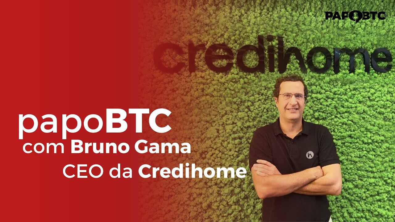 Tecnologia no Setor Imobiliário e Home Equity | Papo BTC com Bruno Gama, CEO & Founder da Credihome