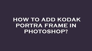How to add kodak portra frame in photoshop