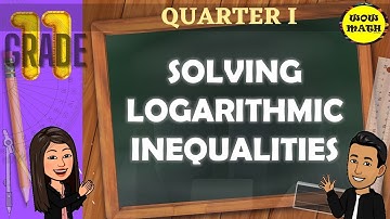 SOLVING LOGARITHMIC INEQUALITIES | GRADE 11 GENERAL MATHEMATICS Q1