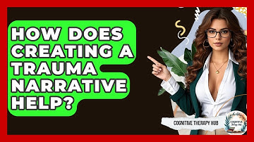 How Does Creating A Trauma Narrative Help? | Cognitive Therapy Hub