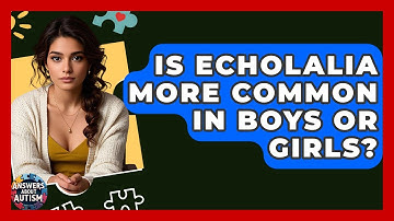 Is Echolalia More Common In Boys Or Girls? - Answers About Autism