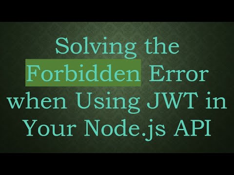Solving the Forbidden Error when Using JWT in Your Node.js API