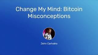 Change My Mind: Bitcoin Misconceptions