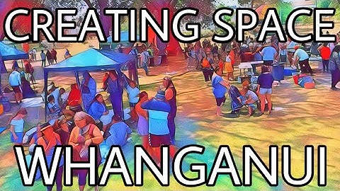 V49 CREATING SPACE WHANGANUI! (OFFICIAL WHANAU DAY)