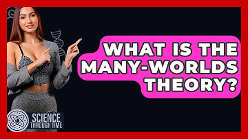 What Is The Many-worlds Theory? - Science Through Time