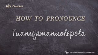 How to Pronounce Tuanigamanuolepola (Real Life Examples!)
