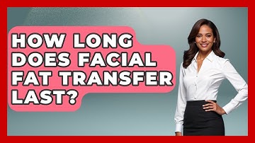 How Long Does Facial Fat Transfer Last? - The Operating Table