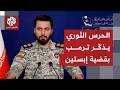 إيران تتأهب للغزو البري الأميركي برفع سقف التحدي والحرس الثوري يتوعد بإبادة الأسطول العسكري سمعها