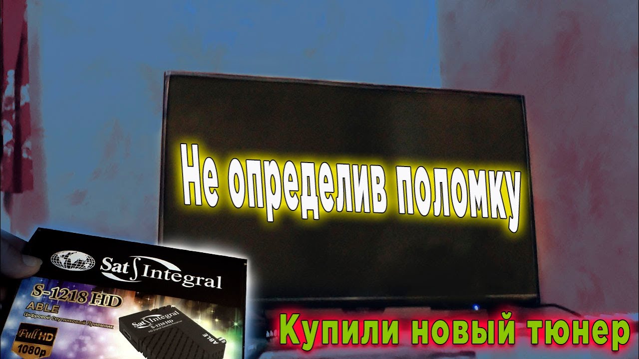 Не определив поломку Купили новый тюнер