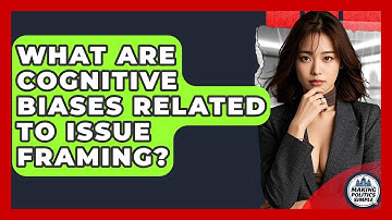 What Are Cognitive Biases Related To Issue Framing? - Making Politics Simple