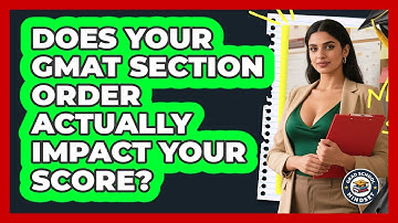 Does Your GMAT Section Order Actually Impact Your Score? - Grad School Mindset