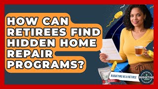 How Can Retirees Find Hidden Home Repair Programs - Budgeting as a Retiree