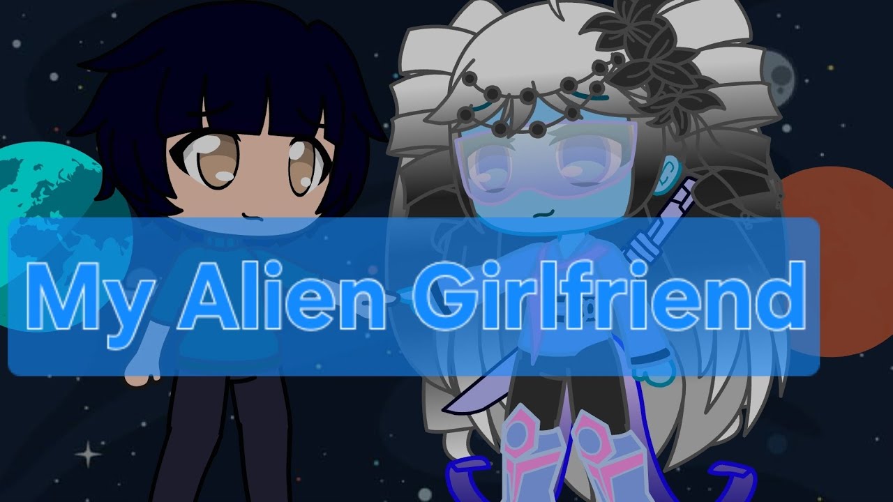 My Alien Girlfriend//GCMM//Gacha Alien