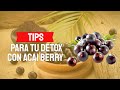 TIPS PARA  LA DESINTOXICACION CON EL Acai Berry