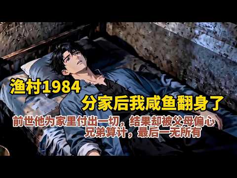 |ENG SUB】渔村1984分家后我咸鱼翻身了,重生回到80年代的小渔村,前世他为家里付出一切,结果却被父母偏心、兄弟算计,最后一无所有一口气看完 #漫剧 #热血