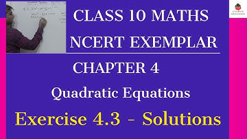 Class 10 Maths - NCERT Exemplar -  Chapter 4 -  Quadratic Equations -  Exercise 4.3 Solutions | CBSE