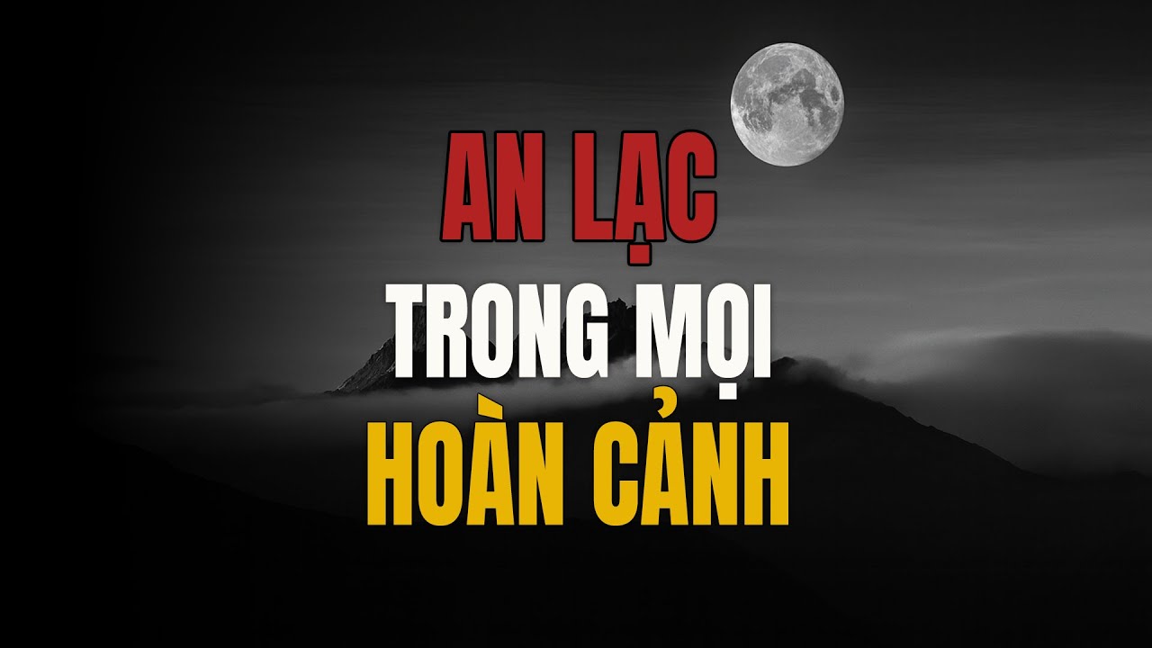 An lạc trong mọi hoàn cảnh – Hiểu đạo thì tâm tự an
