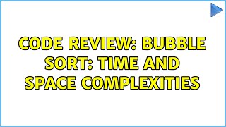 Code Review: Bubble Sort: Time and Space Complexities