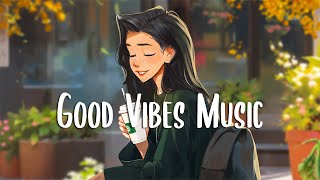 Morning Energy 🍀 Chill Morning Songs to Start Your Day ~ Good Vibes
