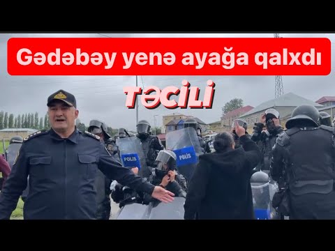 Gədəbəy yenə ayağa qalxdı. Polisi tökdülər yola. İcra başçısı gəldi